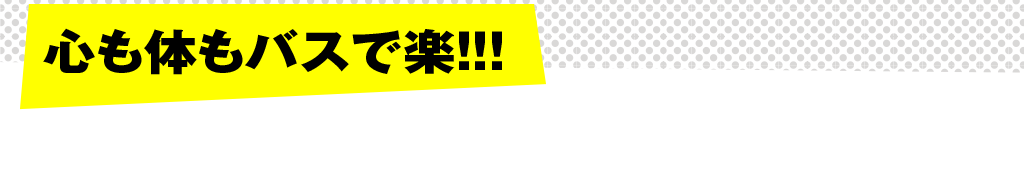 心も体もバスで楽！